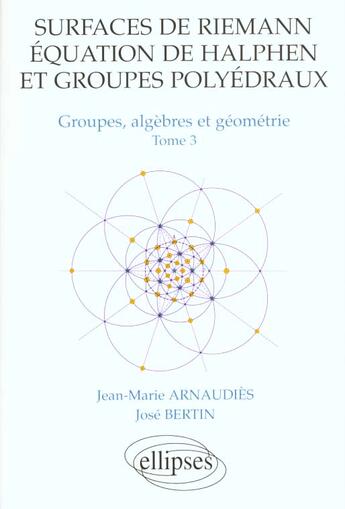 Couverture du livre « Surfaces de riemann - equation de halphen et groupes polyedraux - tome 3 groupes, algebre et geometr » de Arnaudies/Bertin aux éditions Ellipses