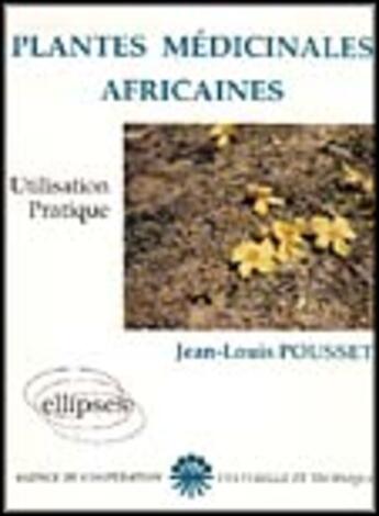 Couverture du livre « Plantes medicinales africaines, tome 1 - utilisation pratique » de Jean-Louis Pousset aux éditions Ellipses