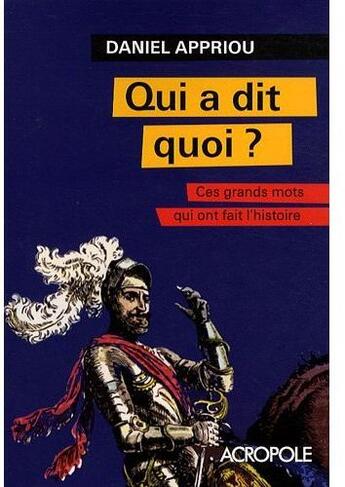 Couverture du livre « Qui a dit quoi ? ces grands mots qui ont fait l'histoire » de Appriou Daniel aux éditions Acropole