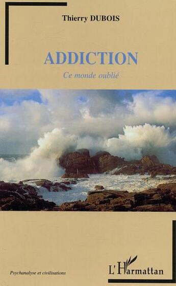 Couverture du livre « Addiction - ce monde oublie » de Thierry Dubois aux éditions L'harmattan