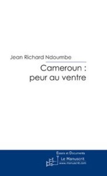 Couverture du livre « Cameroun peur au ventre » de Jean-Richard Ndoumbe aux éditions Le Manuscrit