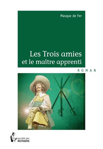 Couverture du livre « Les trois amies et le maître apprenti » de Masque De Fer aux éditions Societe Des Ecrivains