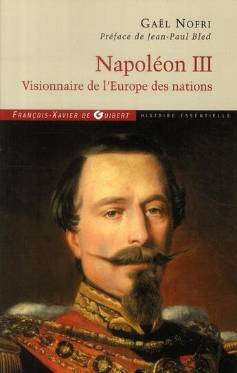 Couverture du livre « Napoléon III ; visionnaire de l'Europe des nations » de Gael Nofri aux éditions Francois-xavier De Guibert