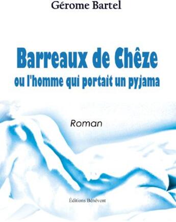 Couverture du livre « Barreaux de Chêze ou l'homme qui portait un pyjama » de Jerome Bartel aux éditions Benevent