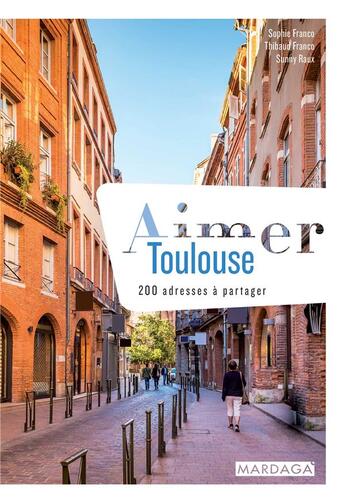 Couverture du livre « Aimer Toulouse ; 200 adresses à partager » de Sophie Franco aux éditions Mardaga Pierre