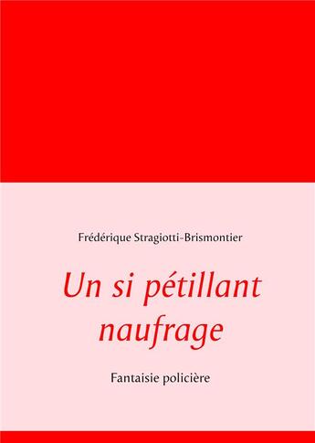 Couverture du livre « Un si pétillant naufrage ; fantaisie policière » de Frederique Stragiotti-Brismonti aux éditions Books On Demand