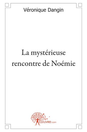 Couverture du livre « La mystérieuse rencontre de Noémie » de Veronique Dangin aux éditions Edilivre