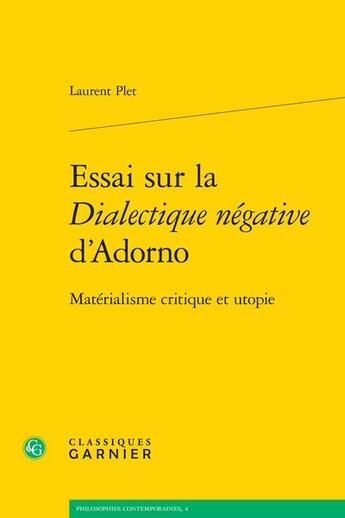 Couverture du livre « Essai sur la Dialectique négative d'Adorno : matérialisme critique et utopie » de Laurent Plet aux éditions Classiques Garnier