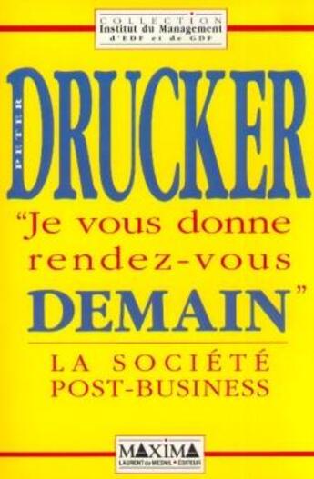 Couverture du livre « Je vous donne rendez-vous demain : la société post business » de Peter Drucker aux éditions Maxima