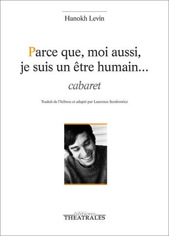 Couverture du livre « Parce que moi aussi, je suis un être humain... » de Hanokh Levin aux éditions Theatrales