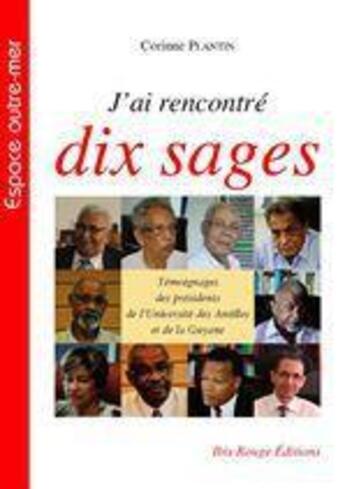 Couverture du livre « J'ai rencontré dix sages ; témoignage des présidents de l'Université des Antilles et de la Guyane » de Plantin Corinne aux éditions Ibis Rouge