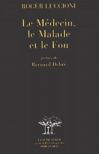 Couverture du livre « Le médecin, le malade et le fou » de Roger Luccioni aux éditions Bibliotheque Des Introuvables