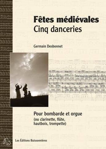 Couverture du livre « Fêtes médiévales, cinq danceries pour bombarde (ou instruments a vents) et orgue ; partitions » de Germain Desbonnet aux éditions Buissonnieres