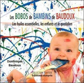 Couverture du livre « Les bobos de bambins de Baudoux ; les huiles essentielles, les enfants et le quotidien » de Dominique Baudoux aux éditions Amyris