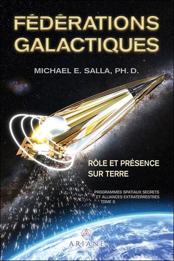 Couverture du livre « Fédérations galactiques : rôle et présence sur Terre ; programmes spatiaux secrets et alliances extraterrestres Tome 6 » de Michael E. Salla aux éditions Ariane