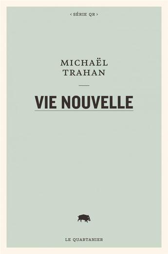 Couverture du livre « Vie nouvelle » de Michael Trahan aux éditions Le Quartanier