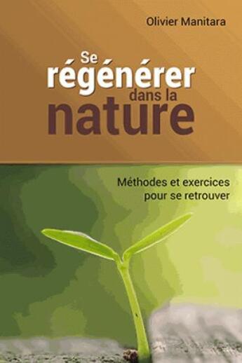 Couverture du livre « Se régénérer dans la nature : méthodes et exercices pour se retrouver » de Olivier Manitara aux éditions Essenia