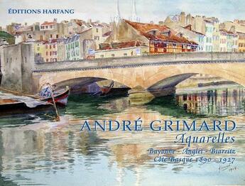 Couverture du livre « André Grimard ; aquarelles ; Bayonne, Anglet, Biarritz ; côte Basque 1890-1927 » de  aux éditions Harfang