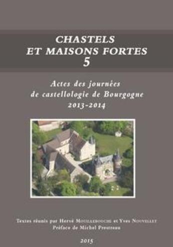 Couverture du livre « Chastels et maisons fortes 5 ; actes des journées de castellologie de Bourgogne » de Herve Mouillebouche et Yves Nouvellet aux éditions Cecab