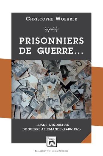 Couverture du livre « Prisonniers de guerre - dans l'industrie de guerre allemande (1940-1945) » de Christophe Woehrle aux éditions Secrets De Pays