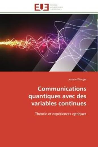 Couverture du livre « Communications quantiques avec des variables continues - theorie et experiences optiques » de Wenger Jerome aux éditions Editions Universitaires Europeennes