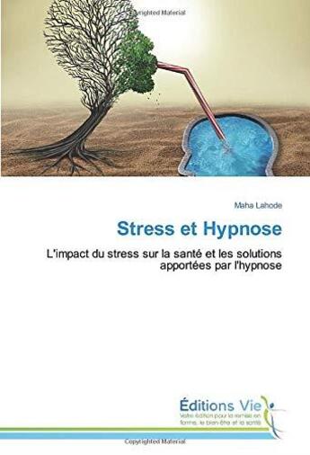 Couverture du livre « Stress et hypnose ; l'impact du stress sur la santé et les solutions apportées par l'hypnose » de Maha Lahode aux éditions Vie