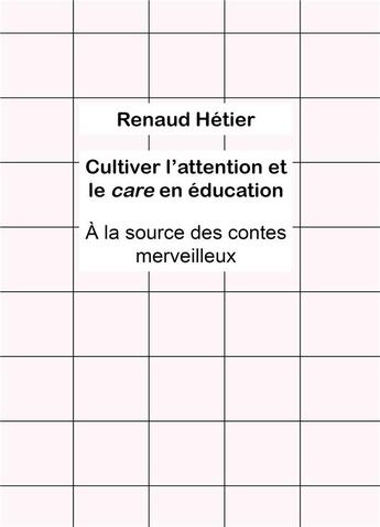 Couverture du livre « Cultiver l'attention et le care en education - a la source des contes merveilleux » de Renaud Hetier aux éditions Pu De Rouen