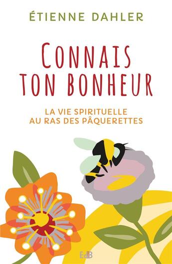 Couverture du livre « Connais ton bonheur ; la vie spirituelle au ras des paquerettes » de Etienne Dahler aux éditions Des Beatitudes