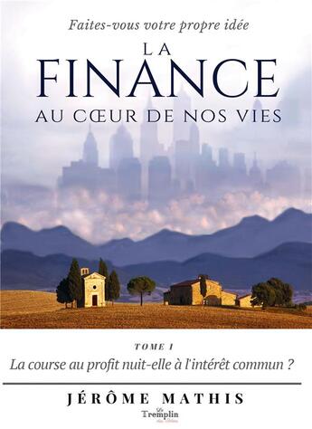 Couverture du livre « La finance au coeur de nos vies Tome 1 : la course au profit nuit-elle à l'intérêt commun ? » de Jerome Mathis aux éditions Bookelis