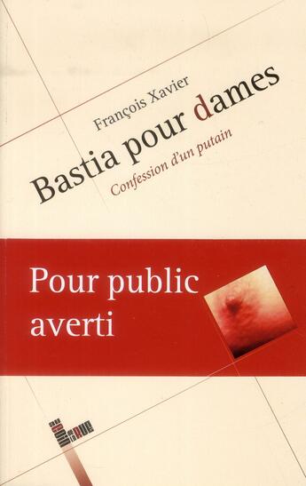 Couverture du livre « Bastia pour dames ; confession d'un putain » de Francois-Xavier aux éditions Au Coin De La Rue