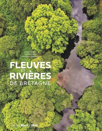 Couverture du livre « Fleuves et rivières de Bretagne » de Marc Nagels aux éditions Blanc Et Noir