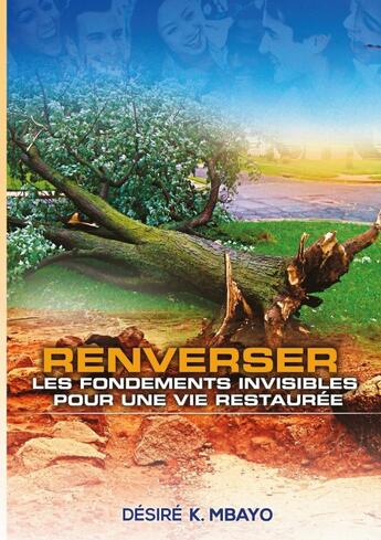 Couverture du livre « Renverser les fondements invisibles pour une vie restaurée » de Desire K. Mbayo aux éditions Lulu