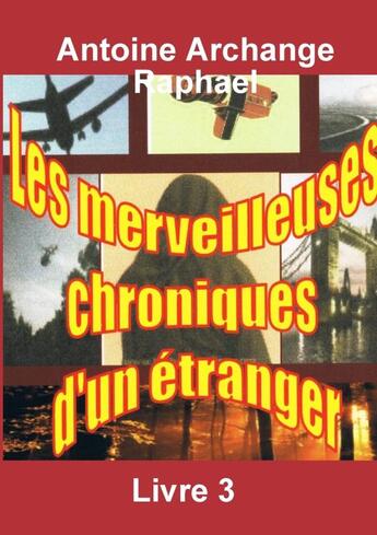 Couverture du livre « Les merveilleuses chroniques d'un étranger Tome 3 » de Antoine Archange Raphael aux éditions Lulu