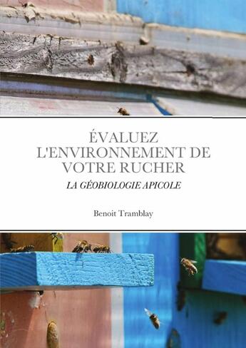 Couverture du livre « Évaluez l'environnement de votre rucher : La géobiologie apicole » de Benoit Tramblay aux éditions Lulu