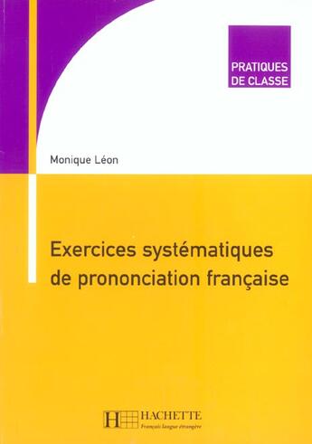 Couverture du livre « Pratiques de classe - exercices systematiques de prononciation francaise » de Monique Leon aux éditions Hachette Fle