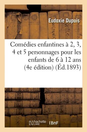 Couverture du livre « Comedies enfantines a 2, 3, 4 et 5 personnages pour les enfants de 6 a 12 ans (4e edition) » de Dupuis Eudoxie aux éditions Hachette Bnf