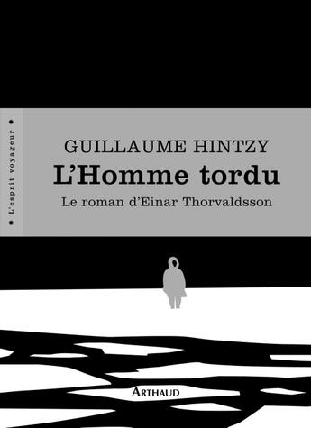 Couverture du livre « L'homme tordu ; le roman d'Einar Thorvaldsson » de Guillaume Hintzy aux éditions Arthaud