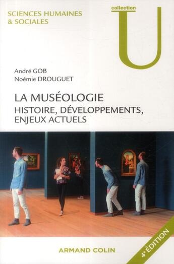 Couverture du livre « La muséologie ; histoire, développements, enjeux actuels ; 4e édition » de Andre Gob et Noemie Drouguet aux éditions Armand Colin