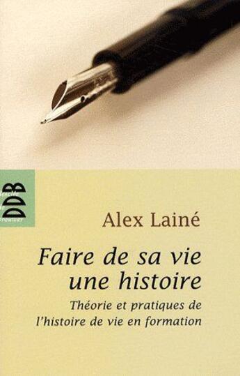 Couverture du livre « Faire de sa vie une histoire : Théories et pratiques de l'histoire de vie en formation » de Alex Lainé aux éditions Desclee De Brouwer