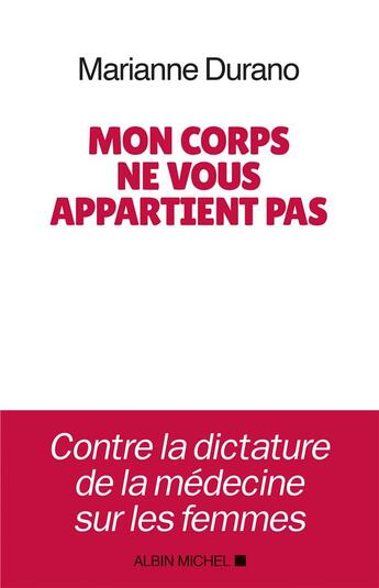 Couverture du livre « Mon corps ne vous appartient pas ; contre la dictature de la médecine sur les femmes » de Marianne Durano aux éditions Albin Michel