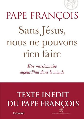 Couverture du livre « Sans Jésus, nous ne pouvons rien faire ; être missionnaire aujourd'hui dans le monde » de Pape Francois et Gianni Valente aux éditions Bayard