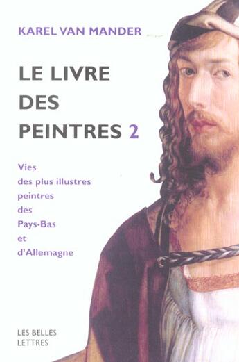 Couverture du livre « Le Livre des peintres : Vies des plus illustres peintres des Pays-Bas et d'Allemagne.Tome II. » de Karel Van Mander aux éditions Belles Lettres