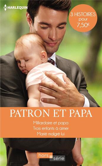 Couverture du livre « Patron et papa ; milliardaire et papa, trois enfants à aimer, marié malgré lui » de Caroline Anderson et Leigh Michaels et Susan Meier aux éditions Harlequin