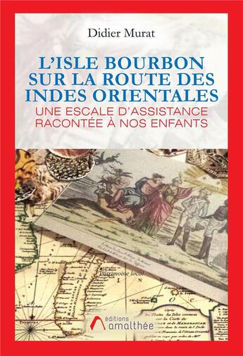 Couverture du livre « L'isle Bourbon sur la route des indes orientales ; une escale d'asistance racontée à nos enfants » de Didier Murat aux éditions Amalthee