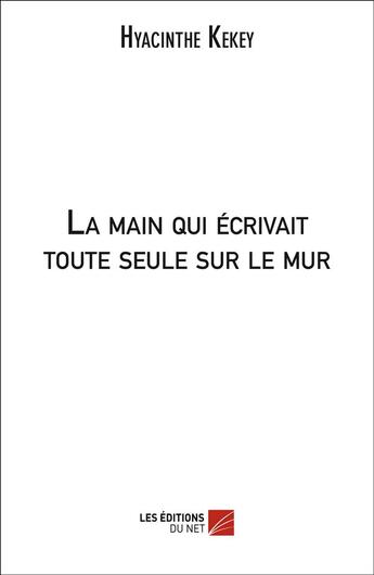 Couverture du livre « La main qui écrivait toute seule sur le mur » de Hyacinthe Kekey aux éditions Editions Du Net