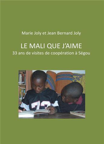 Couverture du livre « Le Mali que j'aime ; 33 ans de visites de coopération à Ségou » de Joly Marie et Jean-Bernard Joly aux éditions Books On Demand