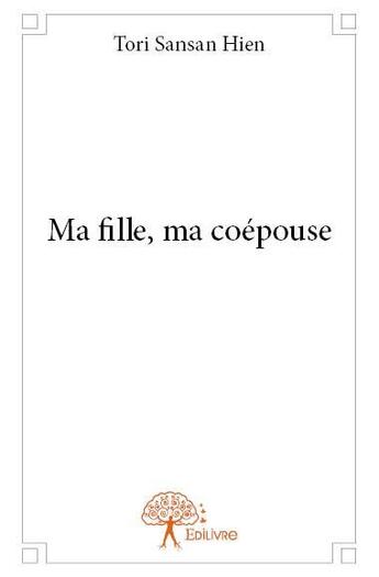 Couverture du livre « Ma fille, ma coépouse » de Tori Sansan Hien aux éditions Edilivre