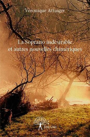 Couverture du livre « La soprano indésirable et autres nouvelles chimériques » de Veronique Attinger aux éditions Edilivre