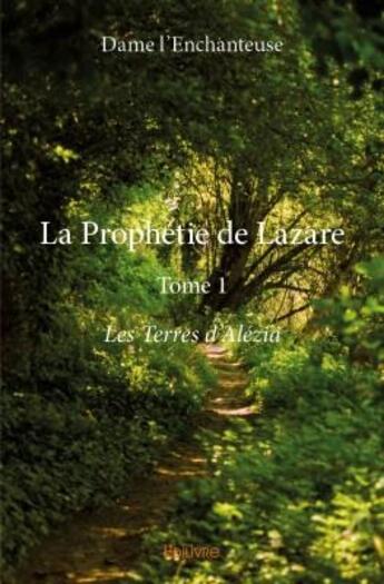 Couverture du livre « La prophétie de Lazare t.1 ; les terres d'Alézia » de Dame L'Enchanteuse aux éditions Edilivre