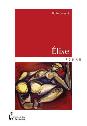 Couverture du livre « Elise » de Odile Cossard aux éditions Societe Des Ecrivains